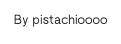 By pistachioooo